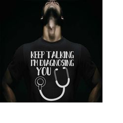 inspirational quotes shirt, keep talking i'm diagnosing you, sarcastic funny quotes tee