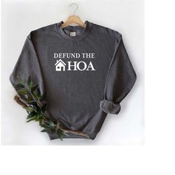 defund the hoa sweatshirt, homeowners association sweatshirt, home sweatshirt, funny house sweater, funny sweatshirt, ho