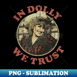 in dolly we trust - premium sublimation digital download - perfect for personalization