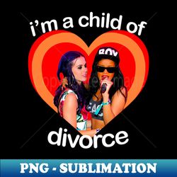 im a child of divorce katy and rihanna - png sublimation digital download - enhance your apparel with stunning detail