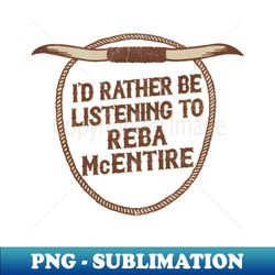 Id Rather Be Listening To Reba McEntire - Vintage Sublimation PNG Download - Create with Confidence