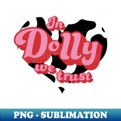 in dolly we trust - png transparent sublimation file - transform your sublimation creations