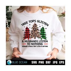 tree tops glisten and husbands listen to nothing,  funny christmas svg, christmas funny png, wife life svg