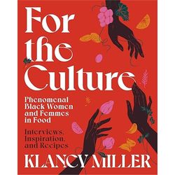 for the culture: phenomenal black women and femmes in food: interviews, inspiration, and recipes