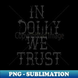 in dolly we trust - elegant sublimation png download - perfect for personalization