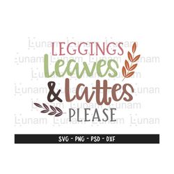 leggings leaves and lattes please svg, fall svg, pumpkin spice svg, autumn shirt svg, girl quote svg cut file for cricut & silhouette, png