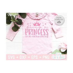 Being A Princess Is So Exhausting svg - Baby Shirt svg - Cut File - svg - dxf - eps - png - Silhouette - Cricut