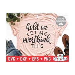 hold on let me overthink this svg - sarcastic cut file - funny - quote - svg - svg - dxf - eps - png - silhouette - cricut - digital file