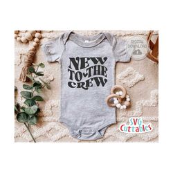 New To The Crew svg - Baby Shirt svg - Cut File - svg - dxf - eps - png - Silhouette - Cricut