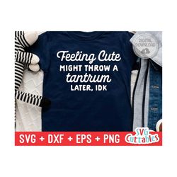 feeling cute might throw a tantrum svg - funny cut file - kids shirt svg - dxf - eps - png - toddler - silhouette - cricut - digital file