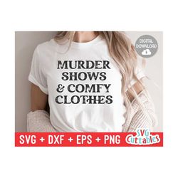 murder shows and comfy clothes svg - true crime cut file - funny svg - murder svg - dxf - eps - png - silhouette - cricut - digital file