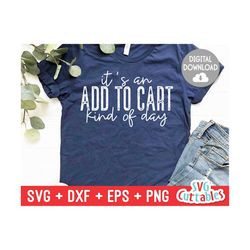 it's an add to cart kind of day svg - funny cut file - funny svg - dxf - eps - png  - quote - silhouette - cricut - digital file