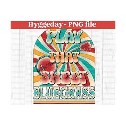 play that sweet bluegrass png, sublimation download, digital download, festival, banjo, hippie, groovy, vintage, country music, western