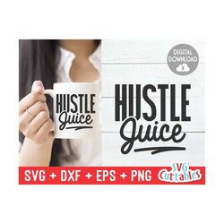 hustle juice svg - inspirational cut file - motivational quote - svg - dxf - eps - png - silhouette - cricut - digital file