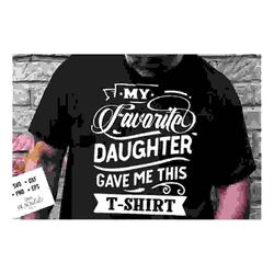 My favorite daughter gave me this t-shirt svg,