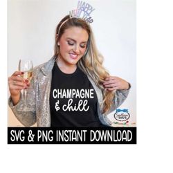 champagne and chill svg, new years png shirt svg, sweatshirt svg instant download, cricut cut file, silhouette cut file, download print