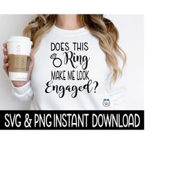 does this ring make me look engaged svg, svg files, instant download, cricut cut files, silhouette cut files, download, print