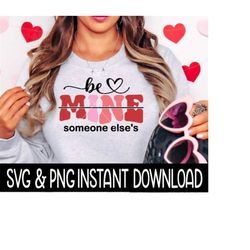 valentine's day svg, valentine's day png, be mine someone else's valentine svg, instant download, cricut cut file, silhouette cut file