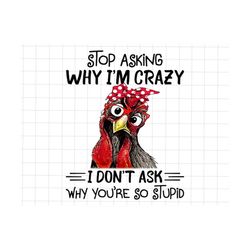 stop asking why i'm crazy i don't ask why you are stupid png, funny saying png, sublimation quote, sarcasm gift, funny sayings, sassy png