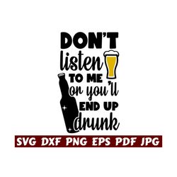 don't listen to me or you'll end up drunk svg - beer mugs svg - beer bottle svg - beer cut file - beer quote svg - beer saying svg - design