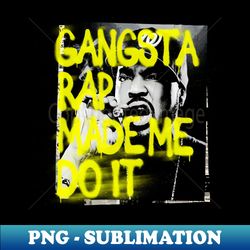 gangsta rap made me do it - exclusive png sublimation download - bold & eye-catching