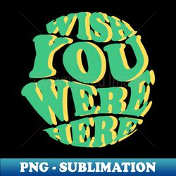 wish you were here - modern sublimation png file - perfect for creative projects