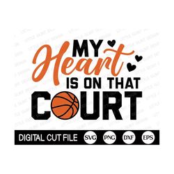 my heart is on that court svg, basketball heart svg, basketball png, basketball mom shirt, png, dxf, svg files for cricut