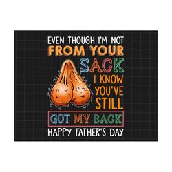 even though i'm not from your sack i know you've still got my back png, father's day png, funny little cute kids, funny father's day gift