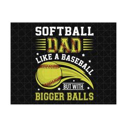 softball dad like a baseball dad but with bigger balls png, softball dad png, father's day png, gift for dad, softball dad sublimation files