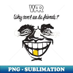 War - Why Cant We Be Friends - Digital Sublimation Download File - Stunning Sublimation Graphics