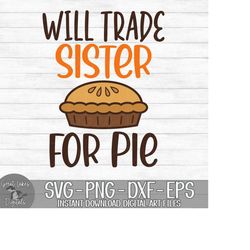 Will Trade Sister For Pie - Instant Digital Download - svg, png, dxf, and eps files included! Thanksgiving, Funny, Apple