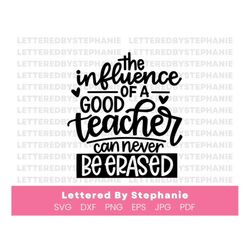 the influence of a good teacher can never be erased svg cut file, school svg, teacher svg, teacher gift svg, end of scho