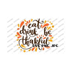 eat drink & be thankful svg, thanksgiving svg, autumn svg, fall svg, clip art, cut file, sublimation, printable svg png jpg