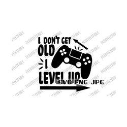 i don't get old i level up svg, happy birthday svg, gamer birthday day design, cut file, sublimation, instant download svg png jpg