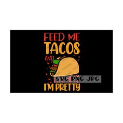 feed me tacos and tell me i'm pretty funny svg, digital cut file, sublimation, printable instant download svg png jpg