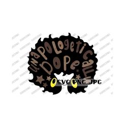 unapologetically dope svg, black woman, black queen, afro, afro queen, instant download svg png jpg