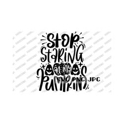 stop staring at my pumpkins funny happy halloween svg, cut file, sublimation svg png jpg