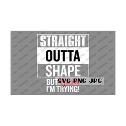 straight outta shape but bitch i'm trying! funny svg, digital cut file, sublimation, printable instant download svg png jpg