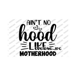 ain't no hood like motherhood svg, mom life, funny, digital cut file, sublimation, printable instant download svg png jpg