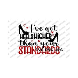 i've got heels higher than your standards funny svg, digital cut file, sublimation. printable, instant download svg png jpg