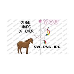 other vs you unicorn svg, funny unicorn svg,  other maid of honor and you svg,png jpg