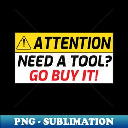 need a tool go buy it funny tool box warning sign - instant sublimation digital download - stunning sublimation graphics