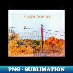 FRAGILE ANIMALS - Retro PNG Sublimation Digital Download - Unleash Your Inner Rebellion