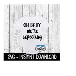 oh baby we're expecting svg, baby announcement bodysuit svg files, instant download, cricut cut files, silhouette cut files, download, print