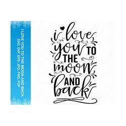 i love you to the moon and back svg, valentines day svg, valentine svg, valentines svg, love svg, love png files, cricut svg silhouette svg