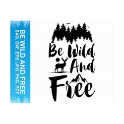 be wild and free svg, adventure svg, camping svg, wild svg nature svg, mountain svg, cricut svg silhouette svg clipart vector png files