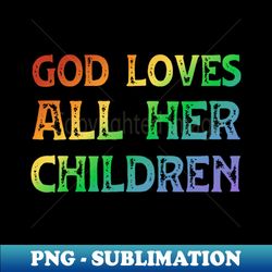 god loves all her children rainbow text - sublimation-ready png file - fashionable and fearless