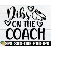 dibs on the coach, coach girlfriend, coach's wife, coach's fiance, engaged to the coach, baseball coach, football coach, softball coach svg