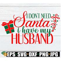 i don't need santa i have my husband. my husband spoils me. santa husband. christmas svg. christmas husband svg. my husband spoils me svg.