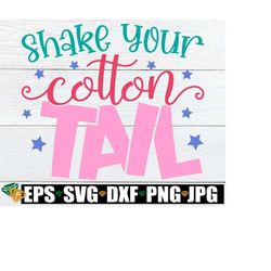 shake your cotton tail, girls easter svg, kids easter svg, cute girls easter svg, happy easter, easter svg, funny girls easter svg